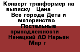 Конверт-транформер на выписку › Цена ­ 1 500 - Все города Дети и материнство » Постельные принадлежности   . Ненецкий АО,Нарьян-Мар г.